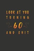 Look At You Turning 60 And Shit: 60 Years Old Gifts. 60th Birthday Funny Gift for Men and Women. Fun, Practical And Classy Alternative to a Card. 1660030862 Book Cover
