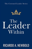 The Leader Within: Unlocking Divine Identity, Authority, and Assignment for a New Generation of Kingdom Builders (The Crowned Leader Series) B0FBGS841W Book Cover