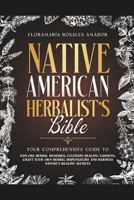 Native American Herbalist's Bible: Your Comprehensive Guide to Explore Herbal Remedies, Cultivate Healing Gardens, Craft Your Own Herbal Dispensatory and Harness Nature's Healing Secrets B0CNVRTD7V Book Cover