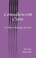 Convalescent Close: and Other Strange Stories B0H344VMQT Book Cover