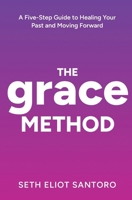 The GRACE Method: A Five-Step Guide to Healing Your Past and Moving Forward (Smile From The Inside) B0H21PKF4K Book Cover