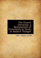 The Church Universal A Restatement of Christianity in Terms of Modern Thought 1277643431 Book Cover