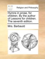 Hymns in Prose for Children, by the Author of Lessons for Children. by Mrs. Barbauld 1019097833 Book Cover