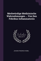 Merkwürdige Medizinische Wahrnehmungen ... Von Den Febribus Inflammatoriis 137843238X Book Cover