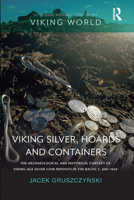 Viking Silver, Hoards and Containers: The Archaeological and Historical Context of Viking-Age Silver Coin Deposits in the Baltic C. 800-1050 0367662485 Book Cover