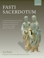 Fasti Sacerdotum: A Prosopography of Pagan, Jewish, and Christian Religious Officials in the City of Rome, 300 BC to Ad 499 0199291136 Book Cover