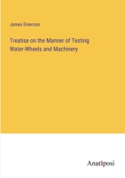 Treatise on the Manner of Testing Water-Wheels and Machinery 3382187140 Book Cover