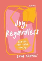 Joy, Regardless: A Memoir: Real life, raw truths, true joy. 1763814319 Book Cover