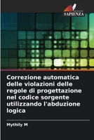 Correzione automatica delle violazioni delle regole di progettazione nel codice sorgente utilizzando l'abduzione logica 6204076558 Book Cover