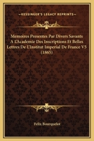 Memoires Presentes Par Divers Savants A L'Academie Des Inscriptions Et Belles Lettres De L'Institut Imperial De France V5 (1865) 1120520991 Book Cover