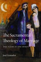 The Sacramental Theology of Marriage: One Flesh in One Spirit 0813240271 Book Cover