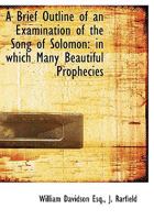 A Brief Outline of an Examination of the Song of Solomon: in which Many Beautiful Prophecies 1140525417 Book Cover