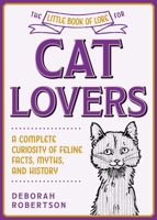 The Little Book of Lore for Cat Lovers: A Complete Curiosity of Feline Facts, Myths, and History 1510762914 Book Cover