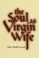 The Soul As Virgin Wife: Mechthild of Magdeburg, Marguerite Porete, and Meister Eckhart (Studies in Spirituality and Theology                                       X) 0268017697 Book Cover