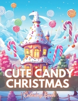 Cute Candy Christmas Coloring Book: 100+ High-Quality and Unique Coloring Pages B0CVG4TBV7 Book Cover