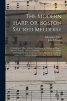 The Modern Harp, or, Boston Sacred Melodist: a Collection of Church Music, Comprising, in Addition to Many of the Most Popular Tunes in Common Use, a ... Sentences, Chants, Motetts, and Anthems 1014758637 Book Cover