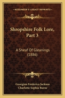 Shropshire Folk Lore, Part 3: A Sheaf Of Gleanings 1279441720 Book Cover