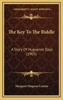 The Key To The Riddle: A Story Of Huguenot Days 1120893488 Book Cover