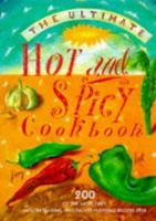 The Ultimate Hot and Spicy Cookbook: 200 Of the Most Fiery, Mouth-Searing and Palate-Pleasing Recipes Ever 1859673678 Book Cover