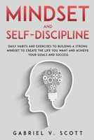 Mind Set and Self-Discipline: Daily Habits and Exercises to Building a Strong Mindset to Create the Life you Want and Achieve Your Goals and Success B08DSYQ87Z Book Cover