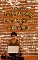 I Can't Sing So I Might as Well Write : A Collection of Life Stories, Thoughts, and Feelings 1413741940 Book Cover