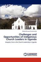 Challenges and Opportunities of Indigenous Church Leaders in Uganda: Integrity Crisis in the Church Leadership in Uganda 3846542237 Book Cover