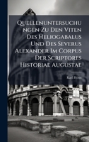 Quellenuntersuchungen Zu Den Viten Des Heliogabalus Und Des Severus Alexander Im Corpus Der Scriptores Historiae Augustae (German Edition) 1023903040 Book Cover