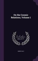 On the Cosmic Relations; Volume 1 1017400385 Book Cover