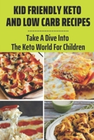 Kid Friendly Keto And Low Carb Recipes: Take A Dive Into The Keto World For Children: Keto Snacks For Kids B09CHL4MGZ Book Cover