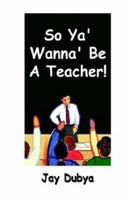 So YA' Wanna' Be a Teacher! 1931921709 Book Cover