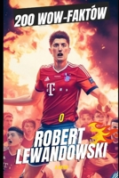 Robert Lewandowski: 200 faktów: Zanurz sie w dzikim, dziwnym i wspanialym swiecie najwiekszej gwiazdy futbolu (Polish Edition) B0DS54R3TC Book Cover