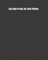 Tap Snap Or Nap Jiu Jitsu Planner: Weekly Monthly Goals, Nutrition, Competition Tracker, & Notes 1694849368 Book Cover