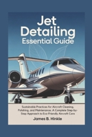 JET DETAILING ESSENTIAL GUIDE: Sustainable Practices for Aircraft Cleaning, Polishing, and Maintenance: A Complete Step-by-Step Approach to Eco-Friendly Aircraft Care (The Detailing Blueprint Series) B0FRY4PQ9G Book Cover