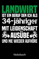 Landwirt ist ein Beruf den ich als 34-j�hriger mit Leidenschaft aus�be und nie wieder aufh�re: A5 Notizbuch f�r alle Landwirte - Liniert 120 Seiten - Geschenk zum Geburtstag - Weihnachten - Vatertag - 169932719X Book Cover