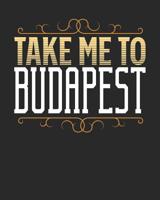 Take Me To Budapest: Budapest Travel Journal- Budapest Vacation Journal - 150 Pages 8x10 - Packing Check List - To Do Lists - Outfit Planner And Much More 1081733543 Book Cover