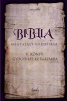Biblia Megtalált Fordítása V. Könyv: Gyógyulás AZ Igazakra 1978038623 Book Cover