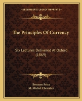 The Principles of Currency; Six Lectures Delivered at Oxford. with a Letter from Michel Chevalier on - Scholar's Choice Edition 3742811606 Book Cover