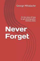 Never Forget: Or the story of how to get photographic memory skills 172893933X Book Cover