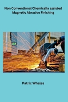 Non Conventional Chemically assisted Magnetic Abrasive Finishing B0CTXM6XWK Book Cover