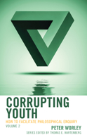 Corrupting Youth: How to Facilitate Philosophical Enquiry, Volume 2 1475848161 Book Cover