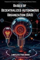 Basics of Decentralized Autonomous Organization (DAO) (Tomorrow's Tech: Understanding the Basics) B0DGQ4VYFM Book Cover