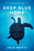Deep Blue Home: An Intimate Ecology of Our Wild Ocean 0618119817 Book Cover