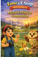 Lumi and F-Stop Adventures: Picture Perfect Composition B0GYD6GNSG Book Cover