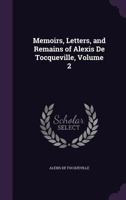 Memoirs, Letters, and Remains of Alexis De Tocqueville; Volume 2 1017642974 Book Cover