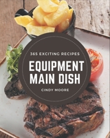 365 Exciting Equipment Main Dish Recipes: Discover Equipment Main Dish Cookbook NOW! B08FP9P1N5 Book Cover