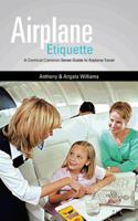 Airplane Etiquette: A Comical Common Sense Guide to Airplane Travel 1449081843 Book Cover