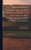 Excursions in Madeira and Porto Santo, During the Autumn of 1823, While on his Third Voyage to Africa 1019252049 Book Cover
