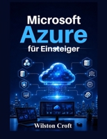 Microsoft Azure für Einsteiger: Ein praktisches Handbuch zu Cloud Computing, virtuellen Maschinen, Speicher, Netzwerken, Sicherheit, KI-Diensten und Azure-Administration (German Edition) B0H4RXX9R8 Book Cover