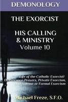The Exorcist: His Calling & Ministry: Deliverance Private Exorcism Solemn Exorcism (The Demonology Series #10) 1523416238 Book Cover