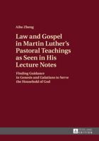 Law and Gospel in Martin Luther's Pastoral Teachings as Seen in His Lecture Notes: Finding Guidance in Genesis and Galatians to Serve the Household of God 3631675925 Book Cover